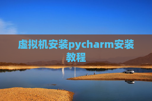 虚拟机安装pycharm安装教程